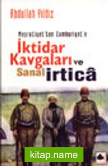 Meşrutiyetten Cumhuriyete İktidar Kavgaları ve Sanal İrtica