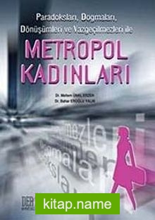 Metropol Kadınlar Paradoksları, Dogmaları, Dönüşümleri ve Vazgeçilmezleri ile