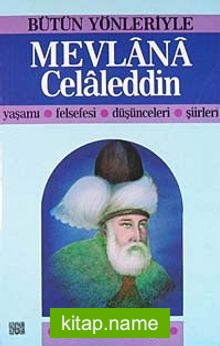 Mevlânâ Celâleddin / Bütün Yönleriyle