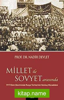 Millet ile Sovyet Arasında 1917 Ekim Devriminde Rusya Türklerinin Varoluş Mücadelesi