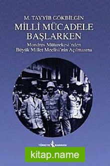 Milli Mücadele Başlarken Mondros Mütarekesi’nden Büyük Miilet Meclisi’nin Açılmasına