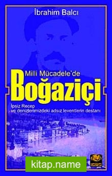 Milli Mücadele’de Boğaziçi İpsiz Recep ve Denizlerimizdeki Adsız Leventlerin Destanı