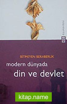 Modern Dünyada Din ve Devlet Bitmeyen Beraberlik