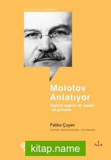 Molotov Anlatıyor / Stalin’in Sağkoluyla Yapılan 140 Görüşme