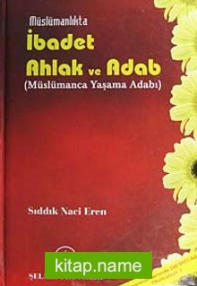 Müslümanlıkta İbadet Ahlak ve Adab (Müslümanca Yaşama Adabı)