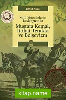 Mustafa Kemal, İttihat Terakki ve Bolşevizm Milli Mücadelenin Başlangıcında