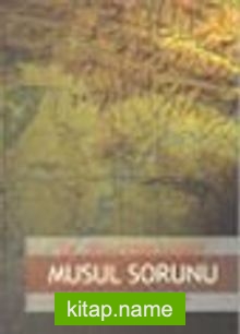 Musul Sorunu / Petrol ve Kürt Sorunları ile Bağlantılı Tarihsel ve Siyasal Bir İnceleme