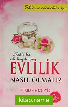 Mutlu Bir Aile Hayatı İçin Evlilik Nasıl Olmalı?