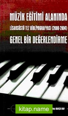 Müzik Eğitimi Alanında Genel Bir Değerlendirme  Lisansüstü Tez Bibliyografyası (2000-2004)