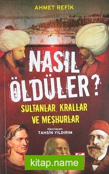 Nasıl Öldüler?  Sultanlar, Krallar ve Meşhurlar