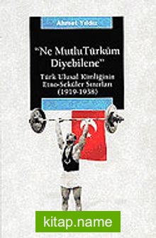 Ne Mutlu Türküm Diyebilene / Türk Ulusal Kimliğinin Etno-Seküler Sınırları (1919-1938)