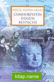 Necil Kazım Akses Cumhuriyetin Özgün Bestecisi