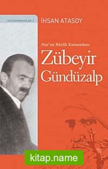 Nur’un Büyük Kumandanı: Zübeyir Gündüzalp