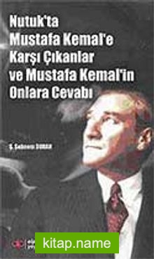 Nutuk’ta Mustafa Kemal’e Karşı Çıkanlar ve Mustafa Kemal’in Onlara Cevabı