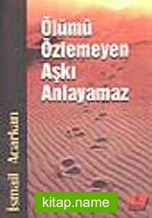 Ölümü Özlemeyen Aşkı Anlayamaz