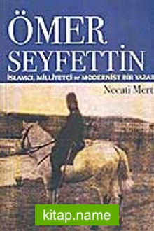 Ömer Seyfettin / İslamcı, Milliyetçi ve Modernist Bir Yazar