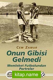 Onun Gibisi Gelmedi Memleket Futbolundan Portreler