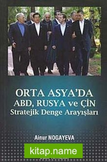 Orta Asya’da Abd, Rusya ve Çin Stratejik Denge Arayışları