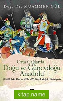 Orta Çağlarda Doğu ve Güneydoğu Anadolu Tarihi Arka Plan ve XIII-XIV. Yüzyıl Moğol Hakimiyeti