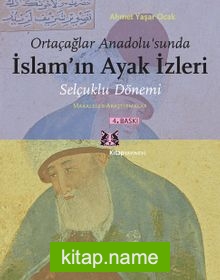 Ortaçağlar Anadolu’sunda İslam’ın Ayak İzleri  Selçuklu Dönemi, Makaleler-Araştırmalar