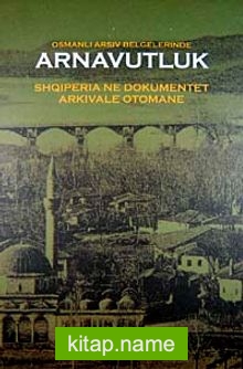 Osmanlı Arşiv Belgelerinde Arnavutluk  Shoiperia Ne Dokumentet Arkivale Otomane