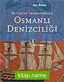 Osmanlı Denizciliği Beylikten İmparatorluğa