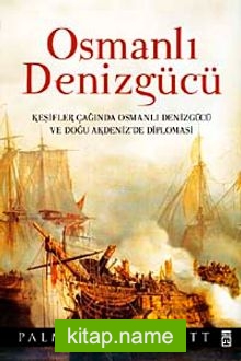 Osmanlı Denizgücü  Keşifler Çağında Osmanlı Denizgücü ve Doğu Akdeniz’de Diplomasi (Ciltli)