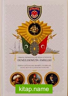 Osmanlı İmparatorluğu’ndan Günümüze Denizlerimizin Amirleri