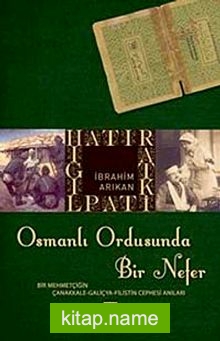 Osmanlı Ordusunda Bir Nefer  Bir Mehmetçiğin Çanakkale – Galiçya – Filistin Cephesi Anıları