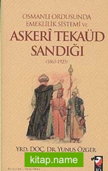 Osmanlı Ordusunda Emeklilik Sistemi ve Askeri Tekaüd Sandığı (1865-1923)