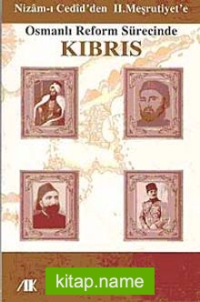 Osmanlı Reform Sürecinde Kıbrıs Nizam-ı Cedid’den II. Meşrutiyet’e