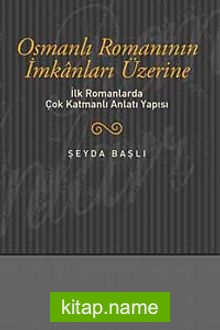 Osmanlı Romanının İmkanları Üzerine  İlk Romanlarda Çok Katmanlı Anlatı Yapısı