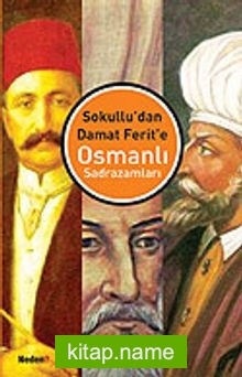 Osmanlı Sadrazamları / Sokullu’dan Damat Ferit’e