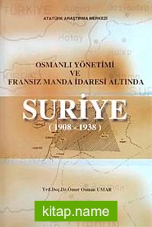 Osmanlı Yönetimi ve Fransız Manda İdaresi Altında Suriye (1908-1938)