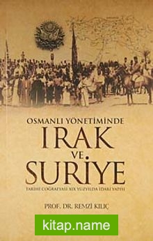 Osmanlı Yönetiminde Irak ve Suriye  Tarihi Coğrafyası XIX Yüzyılda İdari Yapısı