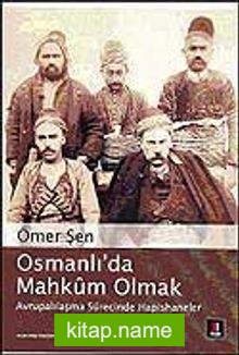 Osmanlı’da Mahkum Olmak / Avrupalılaşma Sürecinde Hapishaneler