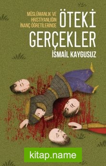 Öteki Gerçekler / Müslümanlık ve Hristiyanlığın İnanç Öğretilerinde