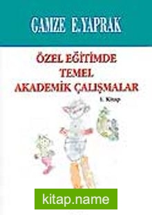 Özel Eğitimde Temel Akademik Çalışmalar (1. Kitap)