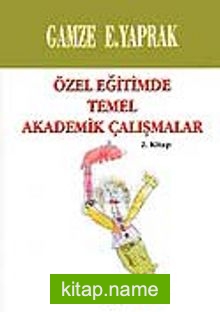 Özel Eğitimde Temel Akademik Çalışmalar (2. Kitap)