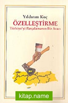 Özelleştirme/Türkiye’yi Parçalamanın Bir Aracı