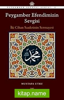 Peygamber Efendimizin Sevgisi  İki Cihan Saadetinin Sermayesi