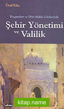 Peygamber ve Dört Halife Günlerinde Şehir Yönetimi ve Valilik