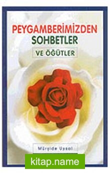 Peygamberimizden Sohbetler ve Öğütler