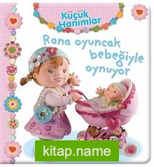 Rana Oyuncak Bebeğiyle Oynuyor / Küçük Hanımlar