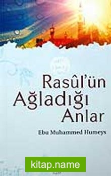 Rasul’ün Ağladığı Anlar