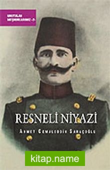 Resneli Niyazi/Unutulan Meşhurlarımız 2