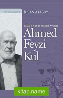 Risale-i Nur’un Manevi Avukatı Ahmed Feyzi Kul