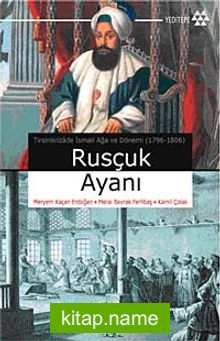 Rusçuk Ayanı Tirsiniklizade İsmail Ağa ve Dönemi (1796-1806)