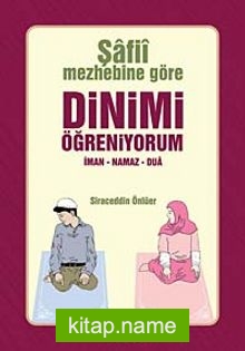 Şafii Mezhebine Göre Dinimi Öğreniyorum  İman – Namaz – Dua