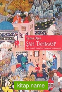 Şah Tahmasp Şah İsmail’in Oğlu Tahmasp’ın Romanı